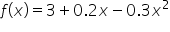 f open parentheses x close parentheses equals 3 plus 0.2 x minus 0.3 x squared