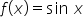 f open parentheses x close parentheses equals sin space x
