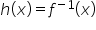 h open parentheses x close parentheses equals f to the power of negative 1 end exponent open parentheses x close parentheses