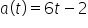 a open parentheses t close parentheses equals 6 t minus 2
