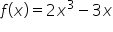 f open parentheses x close parentheses equals 2 x cubed minus 3 x